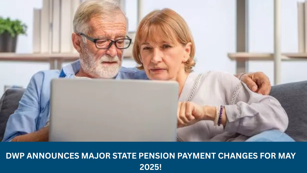DWP Announces Major State Pension Payment Changes for May 2025