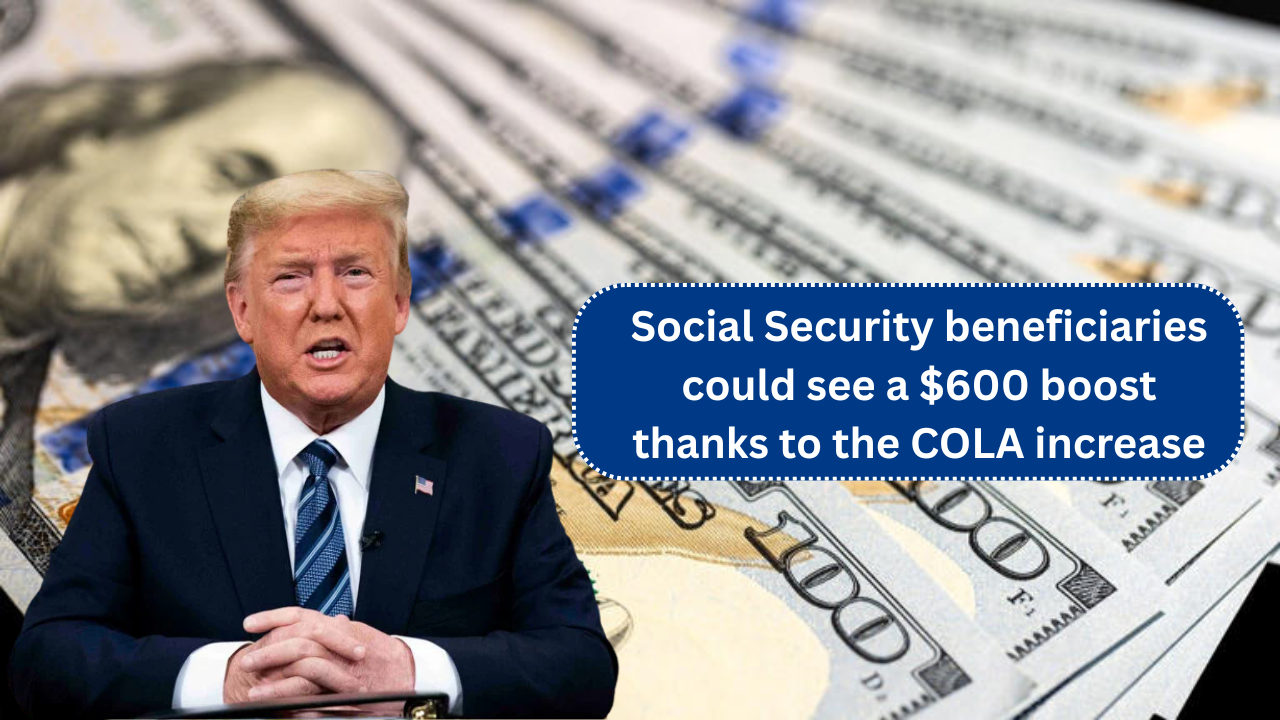 Social Security beneficiaries could see a $600 boost thanks to the COLA increase