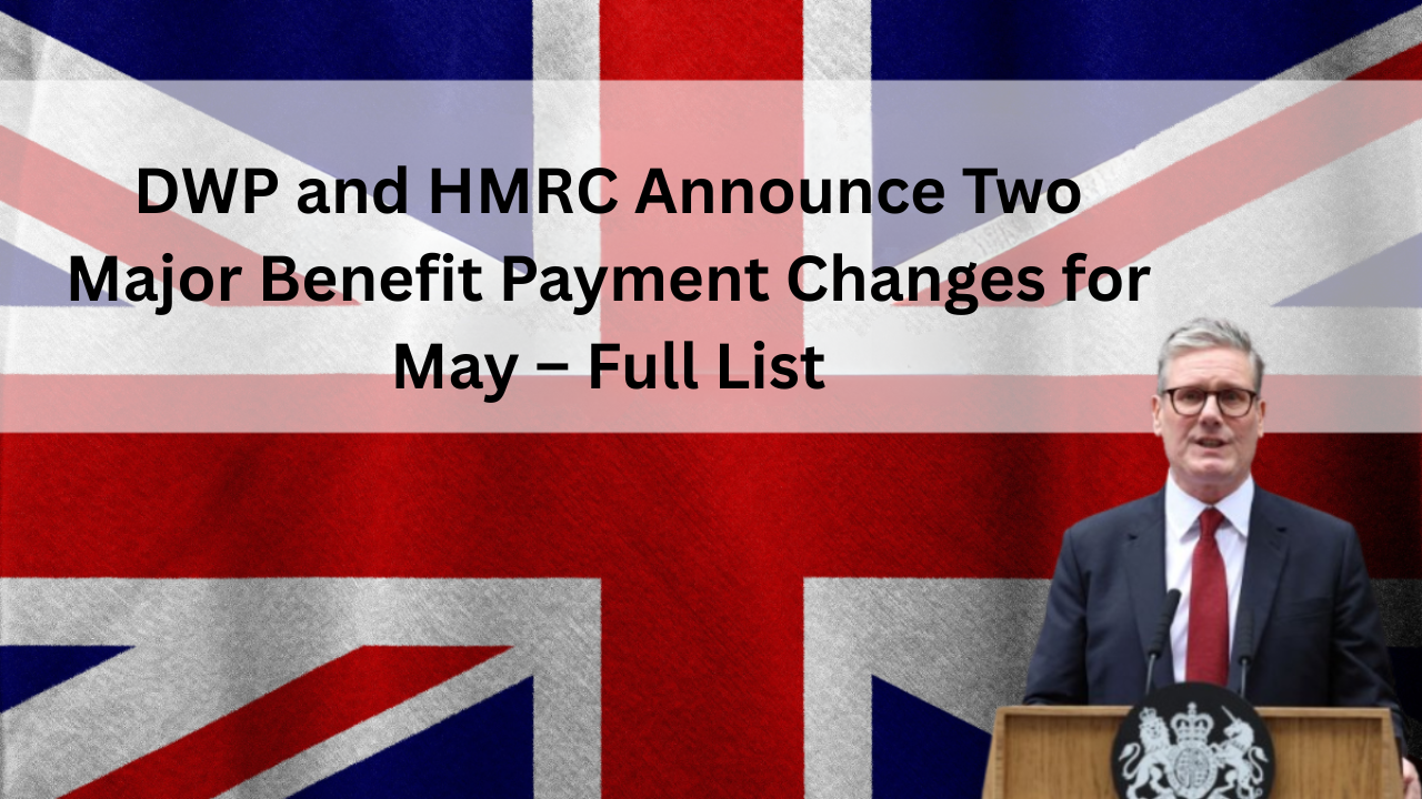 DWP and HMRC Announce Two Major Benefit Payment Changes for May – Full List