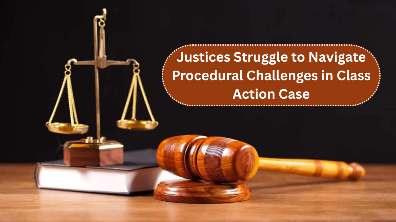 Justices Struggle to Navigate Procedural Challenges in Class Action Case