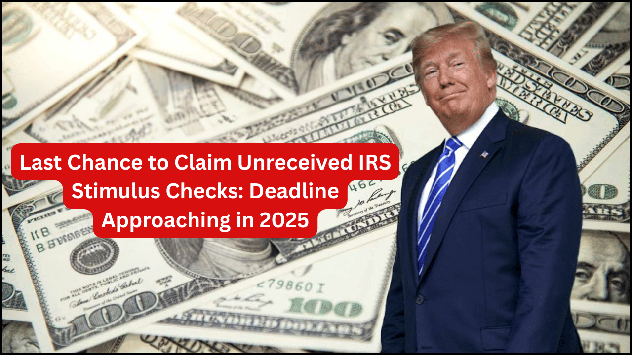 Last Chance to Claim Unreceived IRS Stimulus Checks: Deadline Approaching in 2025