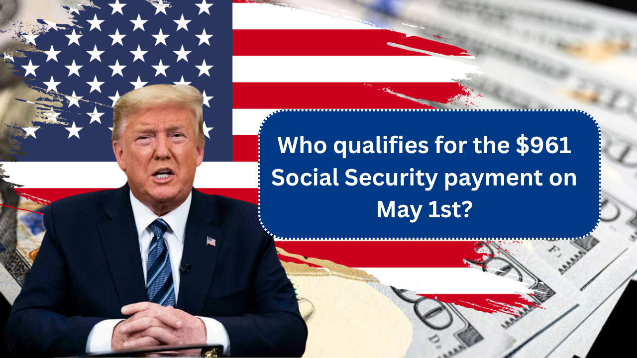 Who qualifies for the $961 Social Security payment on May 1st?
