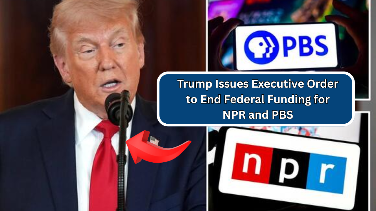 Trump Issues Executive Order to End Federal Funding for NPR and PBS